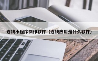 梁山连线小程序制作软件（连线应用是什么软件）