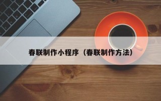 梁山春联制作小程序（春联制作方法）